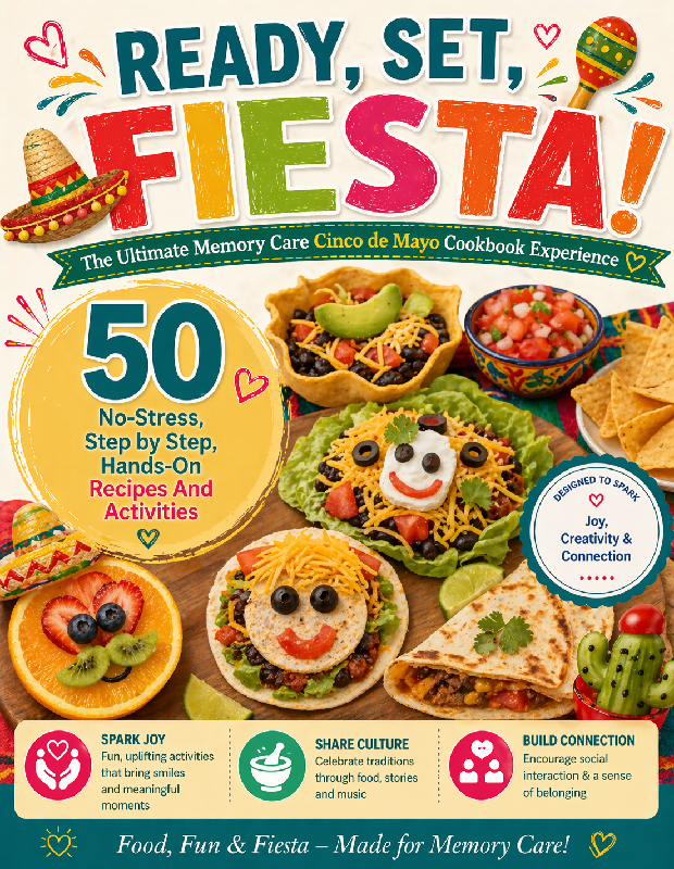 Ready, Set, Fiesta! 🌮 The Ultimate Memory Care Cinco de Mayo Cookbook Experience 50 No-Stress, Step by Step, Hands On Recipes And Activities That Spark Smiles, Stories & Connection