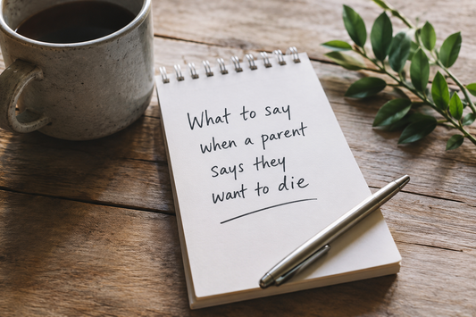 Notebook with the words: What to say when a parent says they want to die
