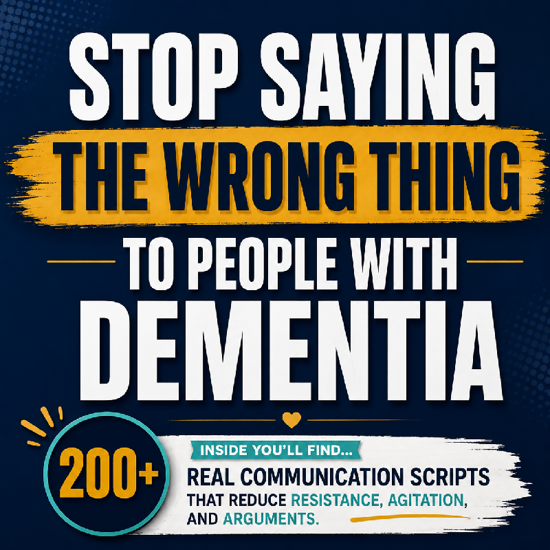 Stop saying the wrong thing — 200+ dementia communication scripts for resistance agitation and arguments — Say This Not That guide