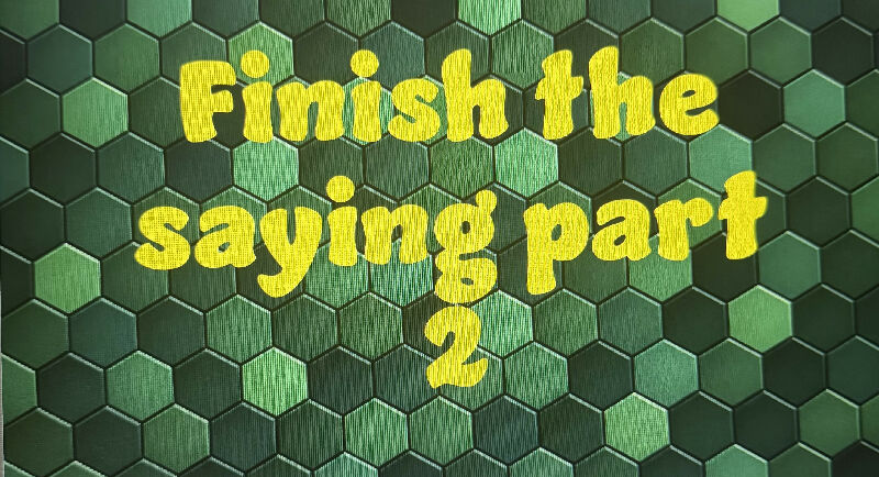 finish the Saying part 2